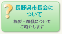 長野県市長会について　　概要・組織についてご紹介します